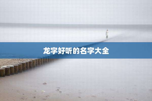 龙字好听的名字大全