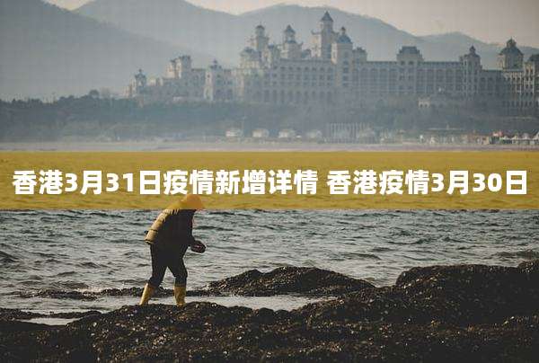 香港3月31日疫情新增详情 香港疫情3月30日