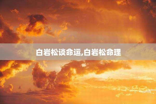 白岩松谈命运,白岩松命理