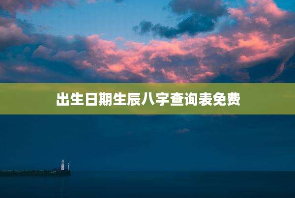 出生日期生辰八字查询表免费