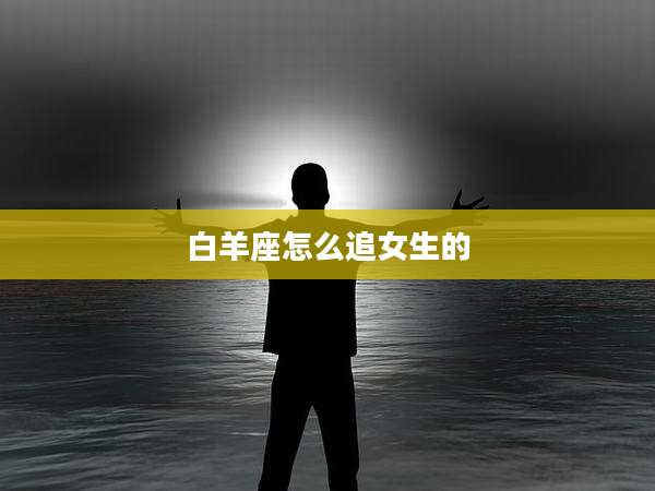 白羊座怎么追女生的