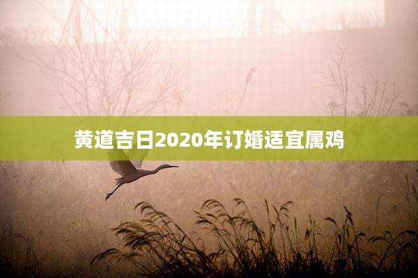 黄道吉日2020年订婚适宜属鸡