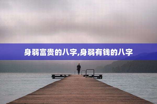 身弱富贵的八字,身弱有钱的八字