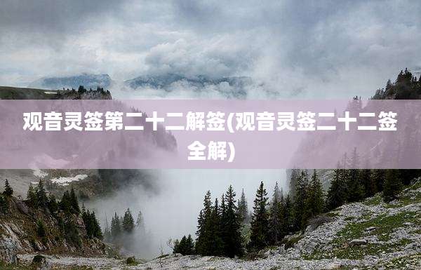 观音灵签第二十二解签(观音灵签二十二签全解)