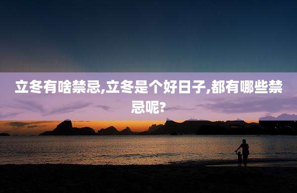 立冬有啥禁忌,立冬是个好日子,都有哪些禁忌呢?
