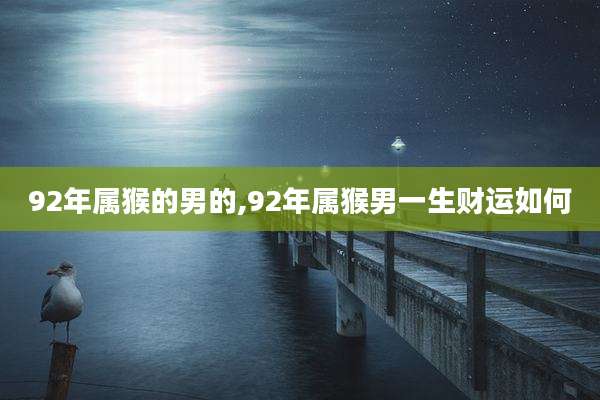 92年属猴的男的,92年属猴男一生财运如何