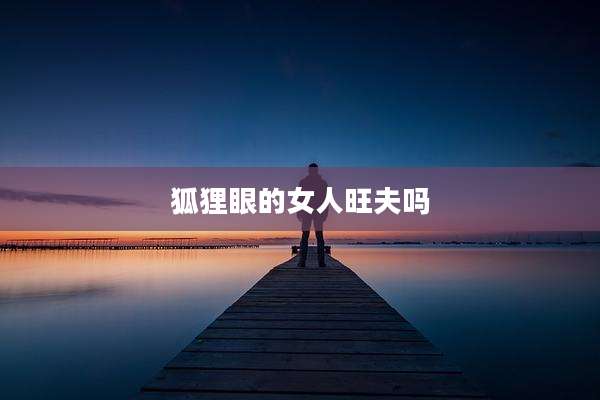 狐狸眼的女人旺夫吗