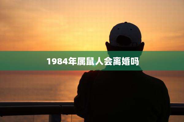 1984年属鼠人会离婚吗