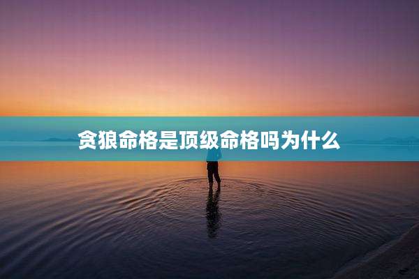 贪狼命格是顶级命格吗为什么