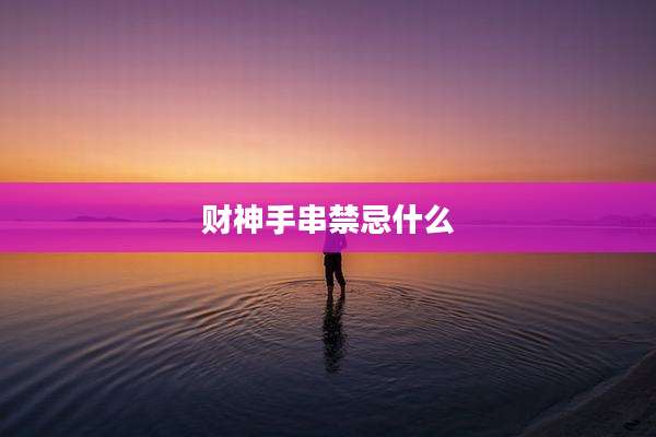 财神手串禁忌什么