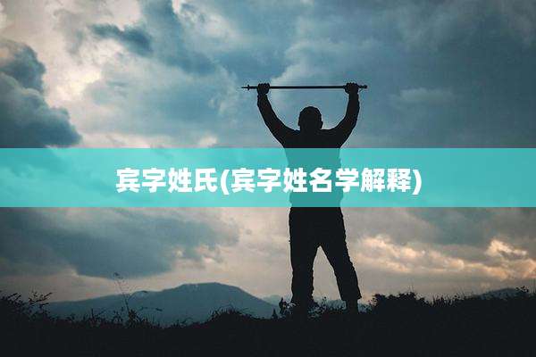 宾字姓氏(宾字姓名学解释)