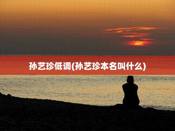 孙艺珍低调(孙艺珍本名叫什么)