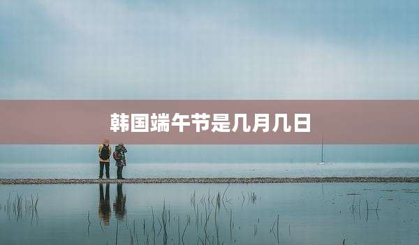 韩国端午节是几月几日