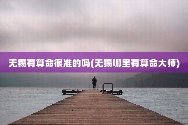 无锡有算命很准的吗(无锡哪里有算命大师)