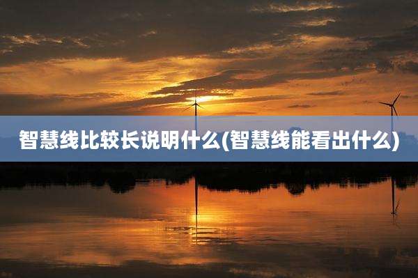 智慧线比较长说明什么(智慧线能看出什么)