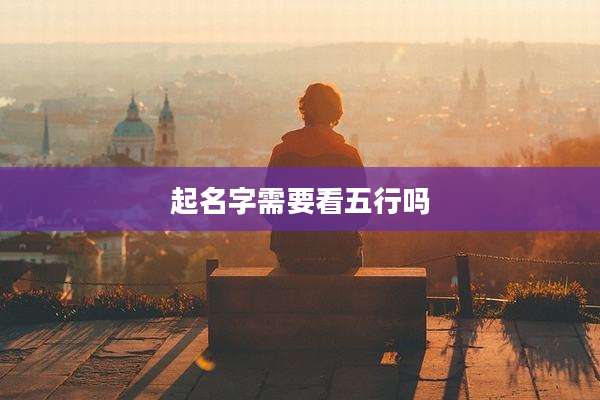 起名字需要看五行吗