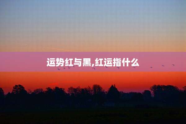 运势红与黑,红运指什么