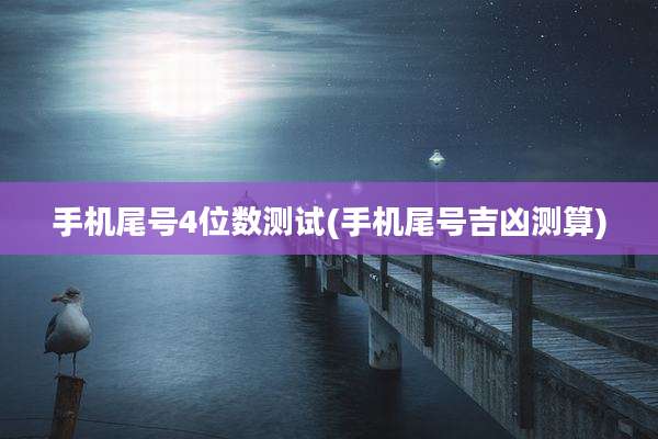手机尾号4位数测试(手机尾号吉凶测算)