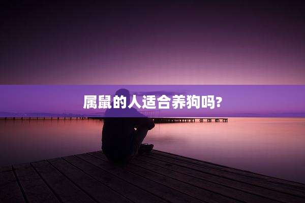 属鼠的人适合养狗吗?