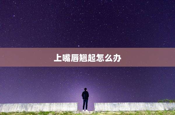 上嘴唇翘起怎么办