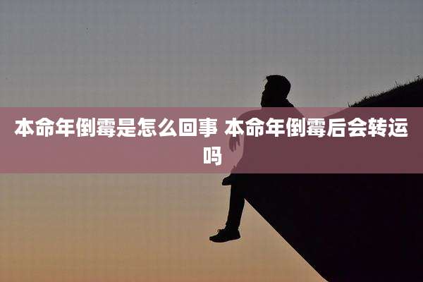 本命年倒霉是怎么回事 本命年倒霉后会转运吗