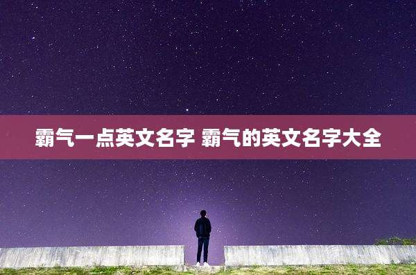 霸气一点英文名字 霸气的英文名字大全