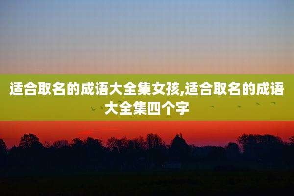 适合取名的成语大全集女孩,适合取名的成语大全集四个字