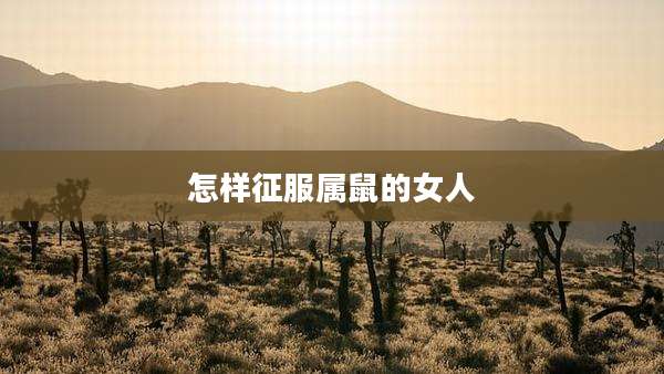 怎样征服属鼠的女人