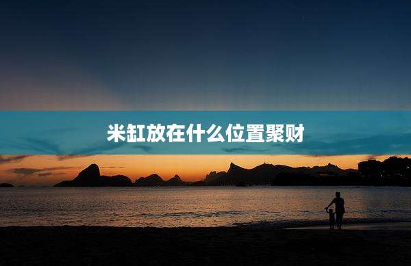 米缸放在什么位置聚财