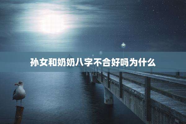 孙女和奶奶八字不合好吗为什么