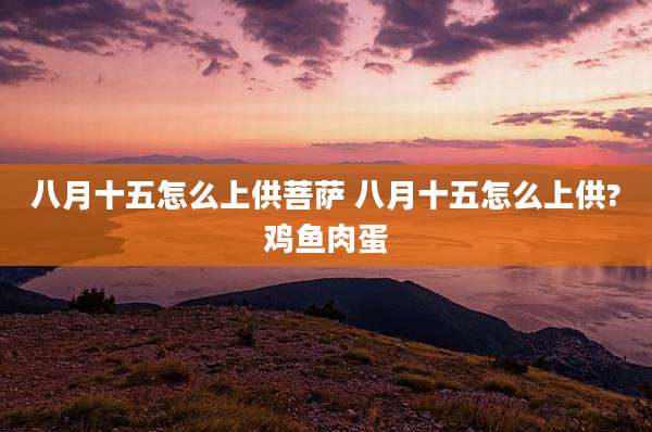 八月十五怎么上供菩萨 八月十五怎么上供?鸡鱼肉蛋