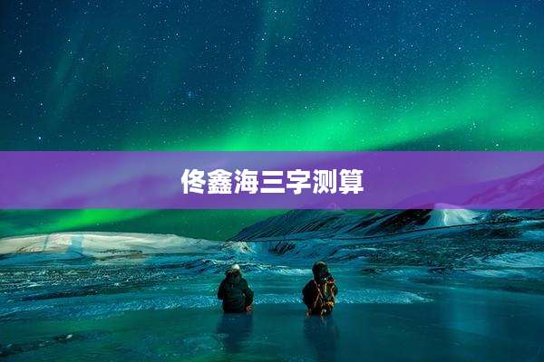 佟鑫海三字测算