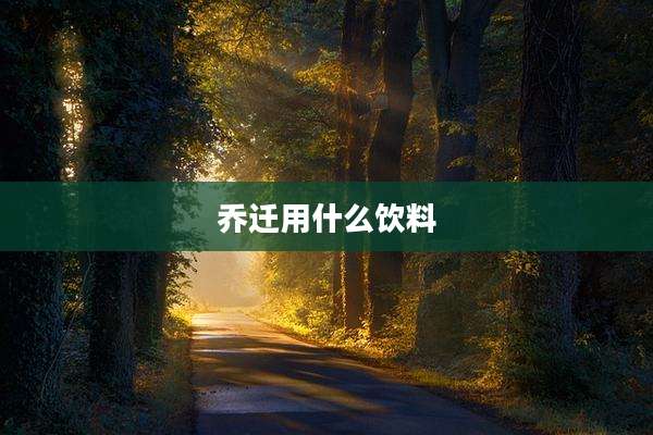 乔迁用什么饮料