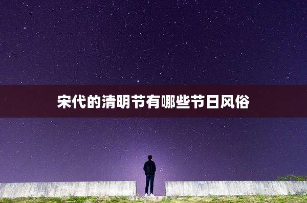 宋代的清明节有哪些节日风俗