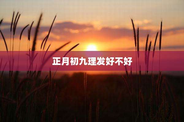 正月初九理发好不好