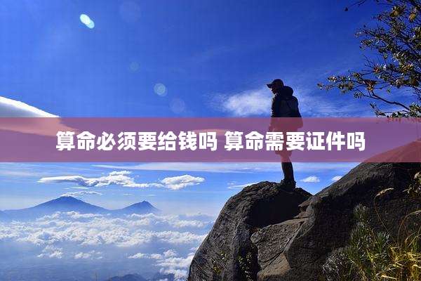 算命必须要给钱吗 算命需要证件吗