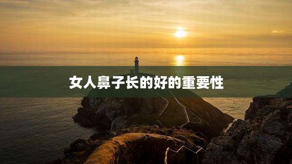 女人鼻子长的好的重要性
