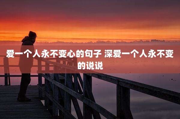 爱一个人永不变心的句子 深爱一个人永不变的说说