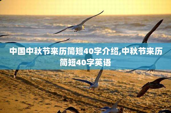 中国中秋节来历简短40字介绍,中秋节来历简短40字英语