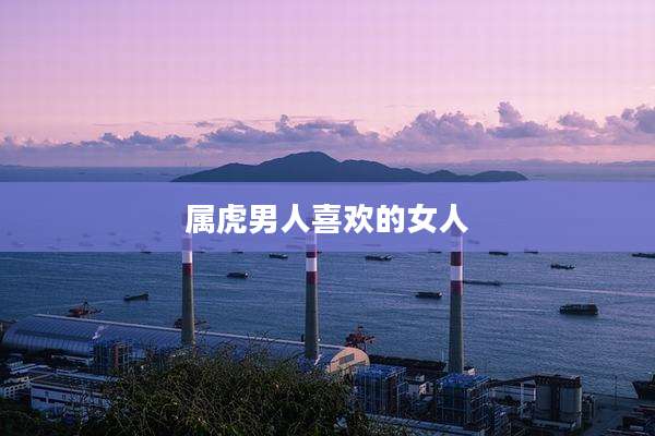 属虎男人喜欢的女人
