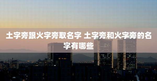 土字旁跟火字旁取名字 土字旁和火字旁的名字有哪些