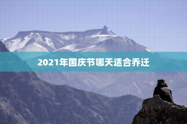 2021年国庆节哪天适合乔迁