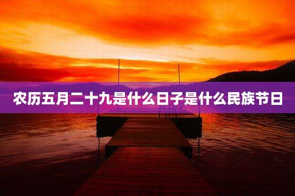 农历五月二十九是什么日子是什么民族节日