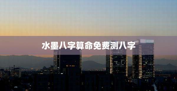 水墨八字算命免费测八字