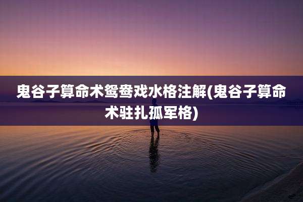 鬼谷子算命术鸳鸯戏水格注解(鬼谷子算命术驻扎孤军格)