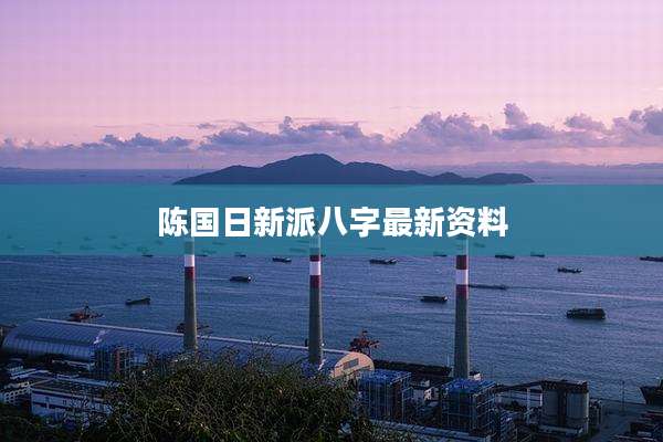陈国日新派八字最新资料