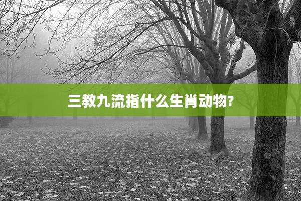 三教九流指什么生肖动物?