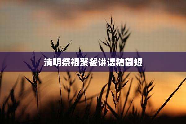 清明祭祖聚餐讲话稿简短