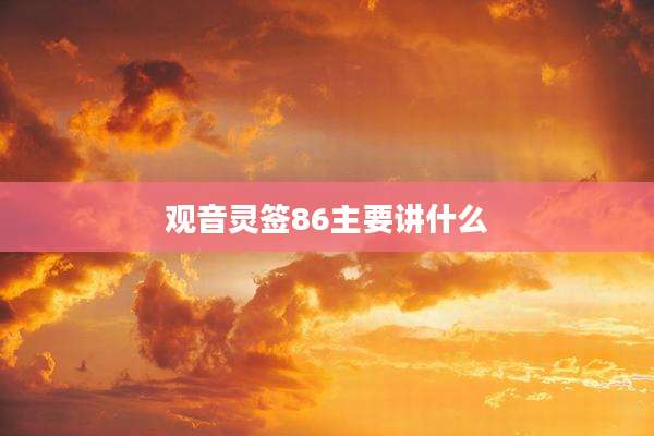 观音灵签86主要讲什么