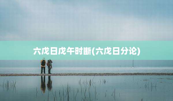 六戊日戊午时断(六戊日分论)